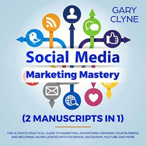 Social Media Marketing Mastery (2 Manuscripts in 1): Th