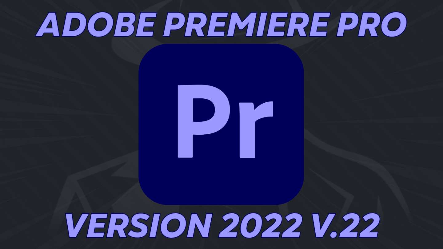Adobe Premier Pro v.22 (latest)