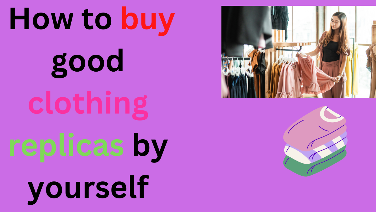 How to buy good clothing replicas by yourself