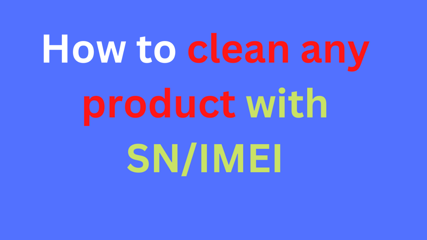 How to clean any product with SN/IMEI