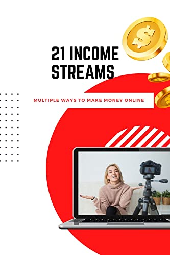 21 INCOME STREAMS:  MULTIPLE WAYS TO MAKE MONEY ONLINE