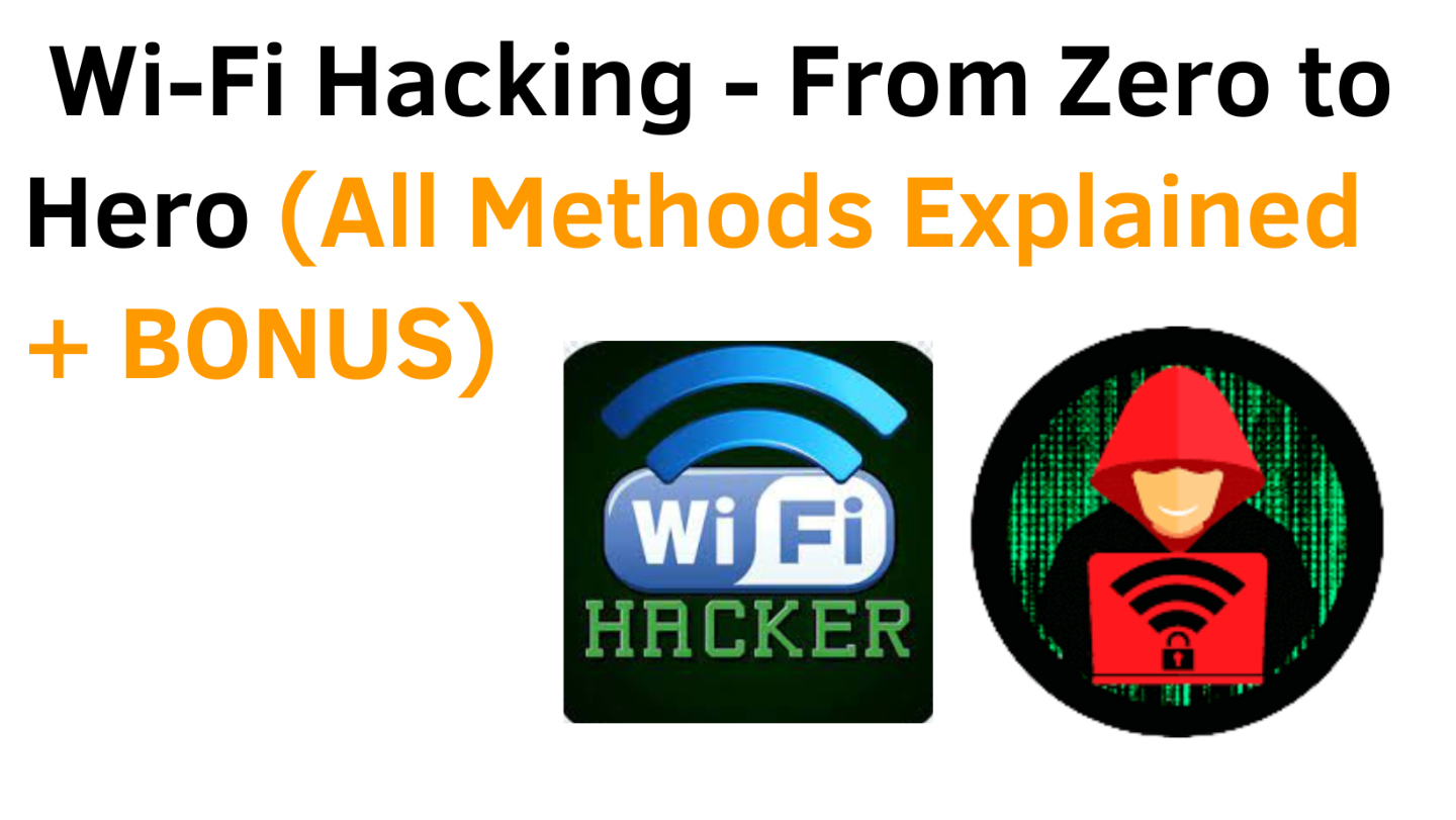 Wi-Fi Hacking - From Zero to Hero , Methods Explained