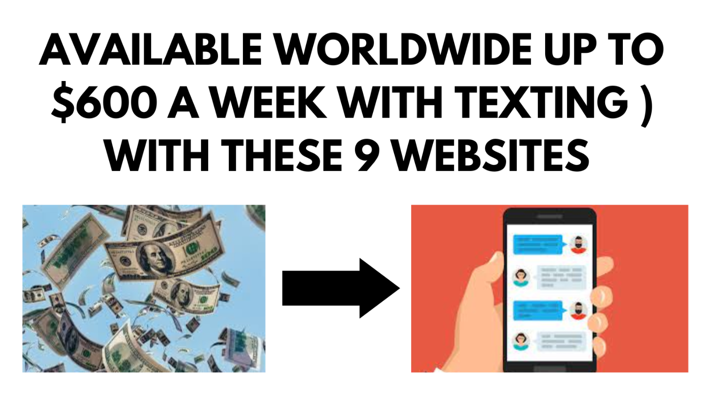 AVAILABLE WORLDWIDE UP TO $600 A WEEK WITH TEXTING )