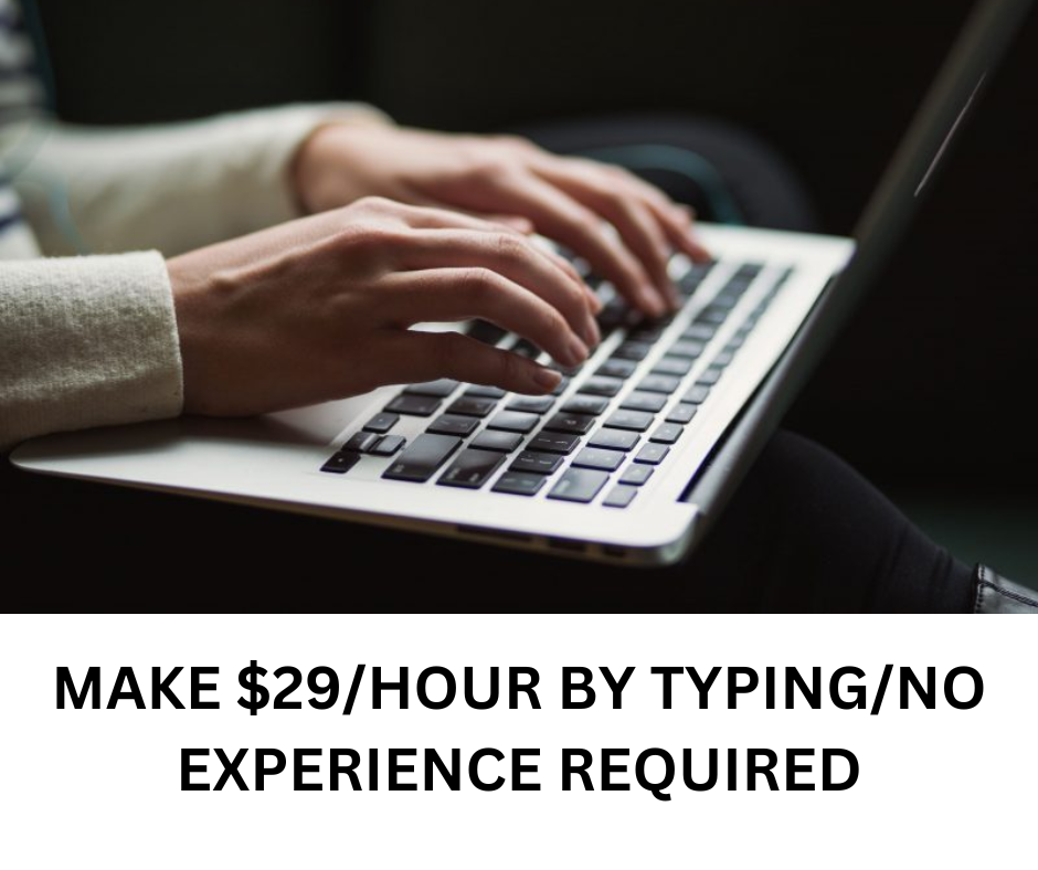 MAKE $29/HOUR BY TYPING/NO EXPERIENCE REQUIRED
