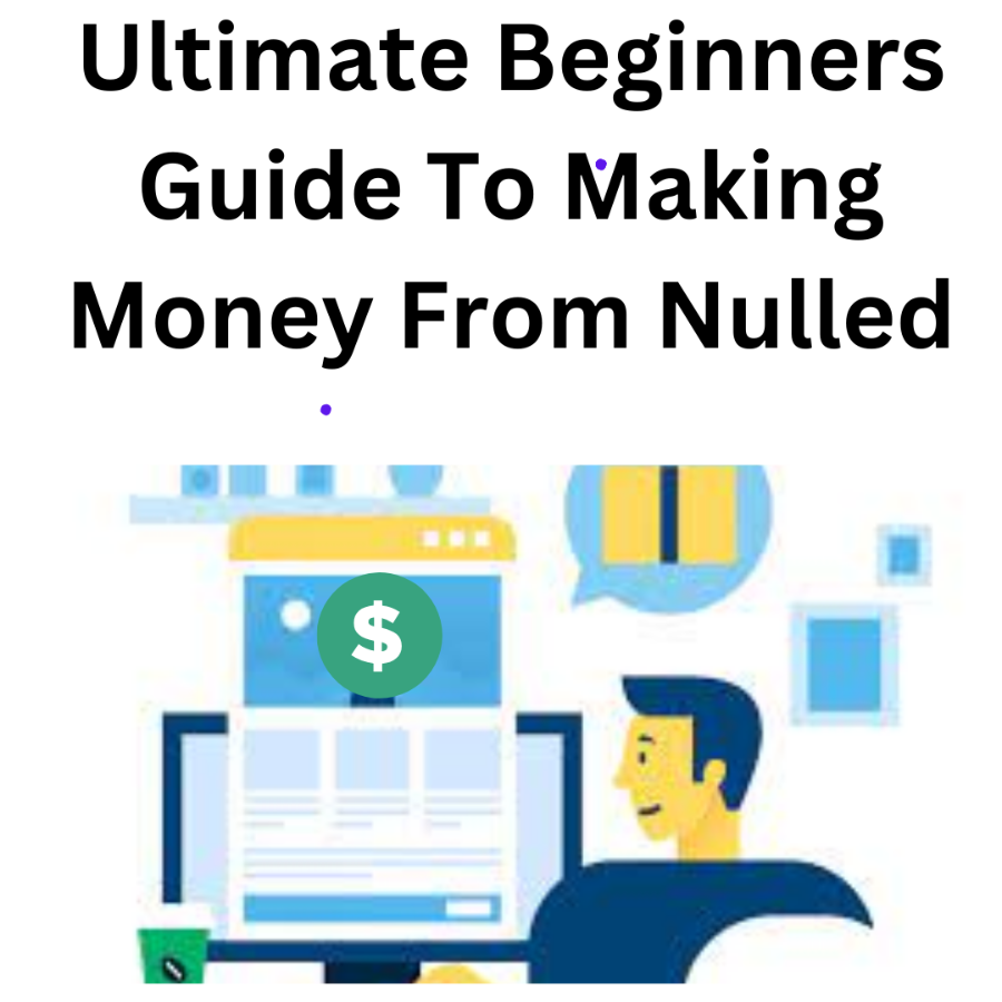 Ultimate Beginners Guide To Making Money From Nulled