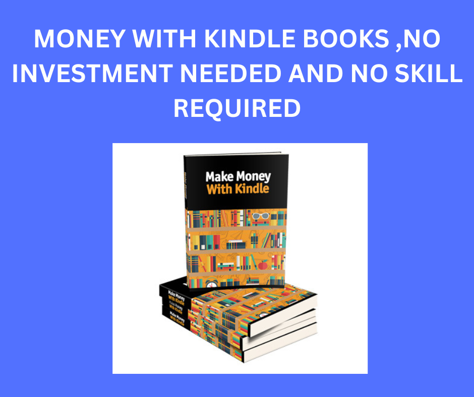 MONEY WITH KINDLE BOOKS ,NO INVESTMENT NEEDED