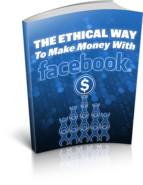 The Ethical Way To Make Money With Facebook
